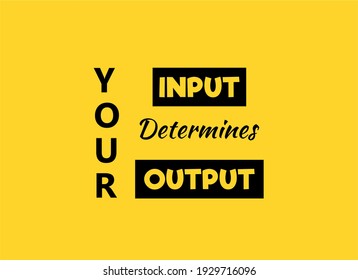 Vector Quote, Your Input Determines Your Output, Inspirational Quote