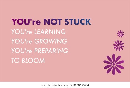 Vector quote, you're not stuck, you're learning, you're growing, you're preparing to bloom