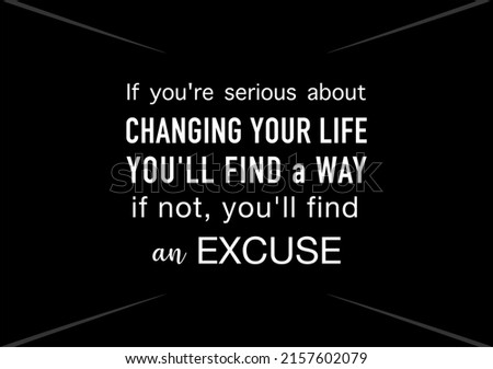 Vector quote, if you're serious about changing your life, you'll find a way, if not, you'll find an excuse