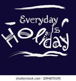 vector quotes saying every day is a holiday.