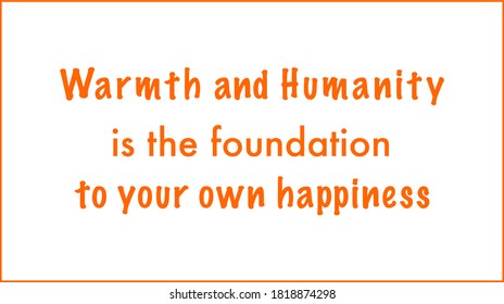 Vector quote,Warmth and humanity is the foundation to your own happiness. 