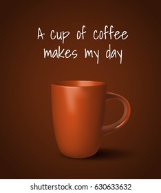 Vector realistic cup. Orange cup on dark brown background. White phrase Cup of coffee makes my day