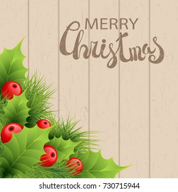 Vector realistic holly and fir tree branches Christmas ornament. Holly green leaves and red berries on wooden background. Merry Christmas calligraphy text. Card template