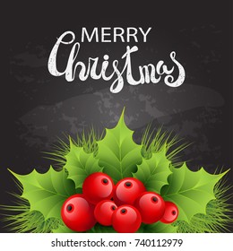Vector realistic holly and fir tree branches Christmas ornament. Holly green leaves and red berries on black chalkboard background. Merry Christmas calligraphy text. Card template