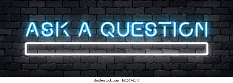 Vector realistic isolated neon sign of Ask a Question with a frame for template decoration and layout covering on the wall background. Concept of quiz and FAQ.