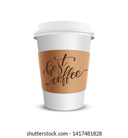 Vector realistic paper coffee cup with brush calligraphy Best coffee isolated on white white background. Vector illustration.