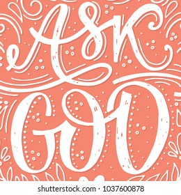 Vector religions lettering - Ask God. Modern lettering illustration. T shirt hand lettered calligraphic design. Inspirational vector typography