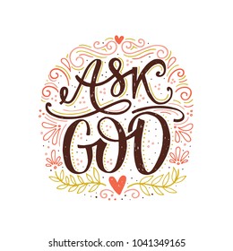 Vector religions lettering - Ask God. Modern lettering illustration. T shirt hand lettered calligraphic design. Inspirational vector typography