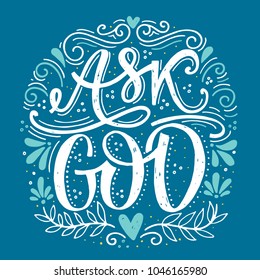 Vector religions lettering - Ask God. Modern lettering illustration. T shirt hand lettered calligraphic design. Inspirational vector typography