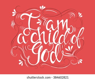 Vector religions lettering - I am a child of God. Modern lettering illustration. T shirt  calligraphic design . Perfect illustration for t-shirts, banners, flyers and other types of business design.