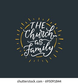 Vector religions lettering - The Church as Family. Modern lettering illustration. T shirt hand lettered calligraphic design. Perfect  for t-shirts, banners, flyers and other types of business design.