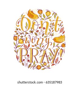 Vector religions lettering. Don't worry pray. T shirt hand lettered calligraphic design. Perfect illustration for t-shirts, banners, flyers and other types of business design.
