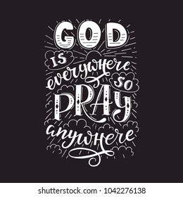 Vector religions lettering - God is everywhere so pray anywhere. Modern lettering. T shirt hand lettered calligraphic design . Perfect illustration for t-shirts, banners, flyers 