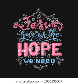 Vector religions lettering -Jesus give us the hope we need. T shirt hand lettered calligraphic design. Perfect illustration for t-shirts, banners, flyers and other types of business design