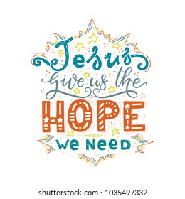 Vector religions lettering -Jesus give us the hope we need. T shirt hand lettered calligraphic design. Perfect illustration for t-shirts, banners, flyers and other types of business design