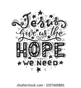 Vector religions lettering -Jesus give us the hope we need. T shirt hand lettered calligraphic design. Perfect illustration for t-shirts, banners, flyers and other types of business design