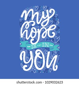 Vector religions lettering - My hope is in you. Modern lettering. T shirt hand lettered calligraphic design. Perfect illustration for t-shirts, banners, flyers and other types of business design.