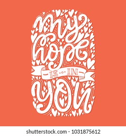 Vector religions lettering - My hope is in you. Modern lettering. T shirt hand lettered calligraphic design. Perfect illustration for t-shirts, banners, flyers and other types of business design.