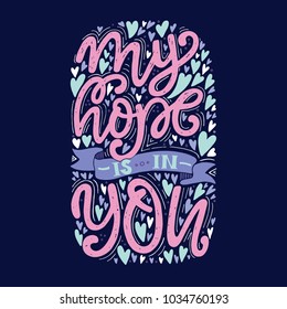 Vector religions lettering - My hope is in you. Modern lettering. T shirt hand lettered calligraphic design. Perfect illustration for t-shirts, banners, flyers and other types of business design.