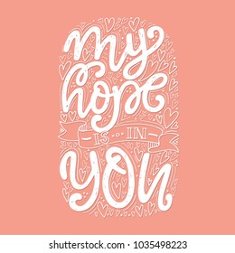 Vector religions lettering - My hope is in you. Modern lettering. T shirt hand lettered calligraphic design. Perfect illustration for t-shirts, banners, flyers and other types of business design.
