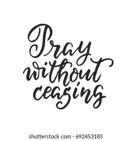 Vector religions lettering - Pray without ceasing. Modern lettering illustration. T shirt hand lettered calligraphic. Perfect illustration for t-shirts, banners, flyers and other business design.