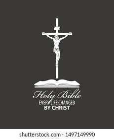 Vector religious illustration or banner with crucifixion of Jesus Christ, open bible and with words Holy bible, Every life changed by Christ.