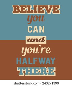 Vector retro poster. Vintage motivational quotes - believe you can and you're halfway there