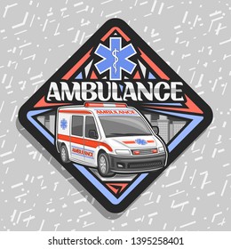 Vector road sign for Ambulance, black decorative label with white van for emergency with red alarm flashers, original typeface for word ambulance, signage for first aid station on gray background.