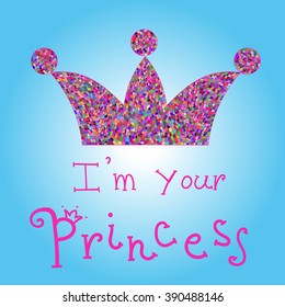 Vector romantic colorful crown with pink title on blue background. I'm your princess. For t-shirts print, phone case, posters, bag print, cup print, woman blog or notepad cover.