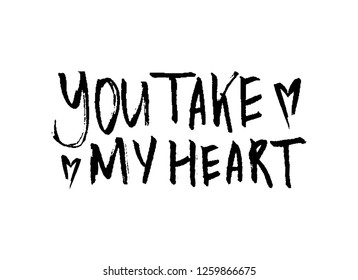 Vector romantic hand drawn lettering. You take my heart. Hapy Valentine's Day illustration. Romantic phrase with heart