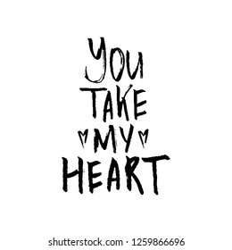 Vector romantic hand drawn lettering. You take my heart. Happy Valentine's Day illustration. Romantic phrase with heart