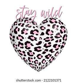 Vector romantic illustration with 3d heart, pink leopard print and quote Stay Wild. Trendy animal fur fashion design element. Exotic wild African cat realistic skin. Happy Valentines day concept