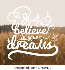 Vector romantic motivation and inspiration illustration with summer field. Just believe in your dreams. Blurred background with forest and sunny dry grass