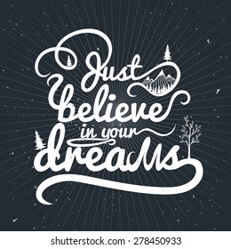 Vector romantic motivation and inspiration lettering illustration with trees and mountains. Just believe in your dreams. Vintage hand drawn poster