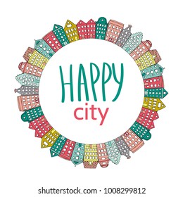 Vector round frame with cute hand drawn houses. Happy city text. Template for urban emblem or logo. Bright design for children, poster, card