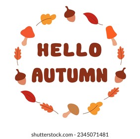 Vector round frame of leaves, acorn, mushroom and text. Hello autumn. Seasonal autumn illustration for the design of promotional poster, cards.