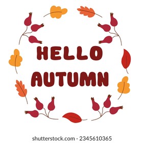 Vector round frame of leaves, berries and text. Hello autumn. Seasonal autumn illustration for the design of promotional poster, cards.