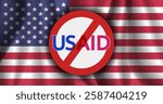 Vector round prohibitory sign with inscription USAID, on background of national wavy flag of United States of America. Ban of organization