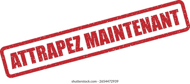 Carimbo vetorial com a frase em francês "ATTRAPEZ MAINTENANT" ("Agarre agora"), usado para incentivar a ação imediata do cliente nas vendas, especialmente nos mercados francófonos