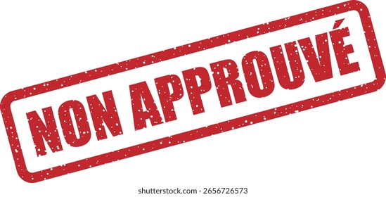 Vector rubber stamp with the French phrase "NON APPROUVÉ" (not approved). Ideal for rejection notices, disclaimers, and refusal signs in French
