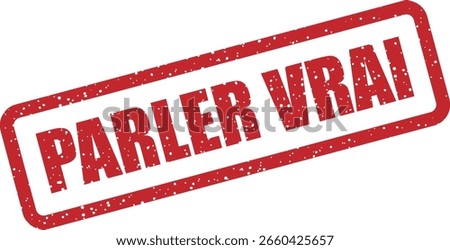Vector rubber stamp with the French phrase "PARLER VRAI" (to speak the truth), ideal for honest communication, official statements, and transparent marketing