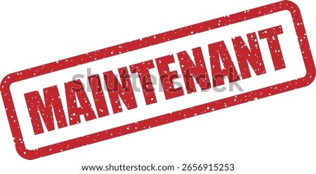 Vector rubber stamp with the French word "MAINTENANT" (now). Excellent for French-language marketing, time-limited offers, and urgency-driven visuals