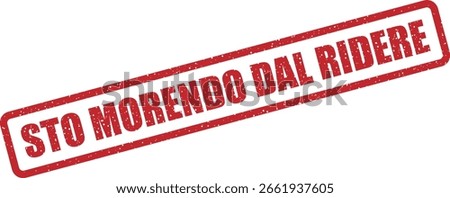 Vector rubber stamp with the Italian phrase "STO MORENDO DAL RIDERE" (I’m dying of laughter), great for comedic visuals, memes, and humorous content