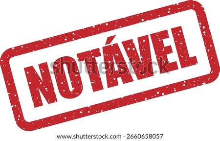 Vector rubber stamp with the Portuguese word “NOTÁVEL” (notable), perfect for indicating excellence, impressive achievements, or hallmark quality