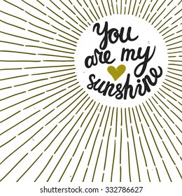 Vector rustic background with sunburst and hand written text "You are my sunshine". Trendy typography. Romantic vintage card.