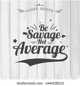 vector sassy girl quotes on white wood background. Greeting card with calligraphy, hand drawn lettering, typography for invitation, rustic farmhouse decor, clothing.