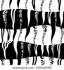 Vector seamless black and white pattern imitating a zebra skin pattern with lettering from the sentences: life like a zebra, white on black, black on white. Fashionable monochrome animalistic print.