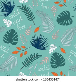 Vector seamless pattern with tropical leaves and inscription Wild and Free on green background. For wallpapers, decoration, invitation, fabric, textile and print, gift and wrapping paper.