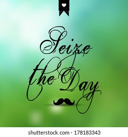 Vector seize the day phrase on blurred background. Unfocused. Hipster label. Mustache. Heart