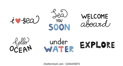 Vector set with marine lettering. Hello Ocean, Welcome Aboard, Explore, Sea you Soon, I Love Sea and Under Water phrases. Cute phrase. Handwritten text.